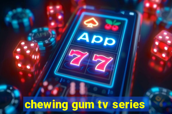 chewing gum tv series